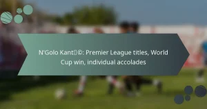 N’Golo Kanté: Premier League titles, World Cup win, individual accolades