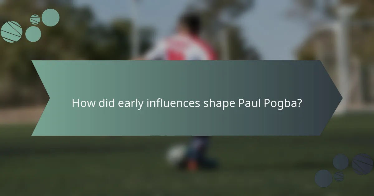 How did early influences shape Paul Pogba?