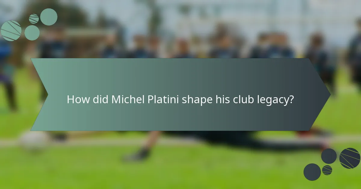 How did Michel Platini shape his club legacy?