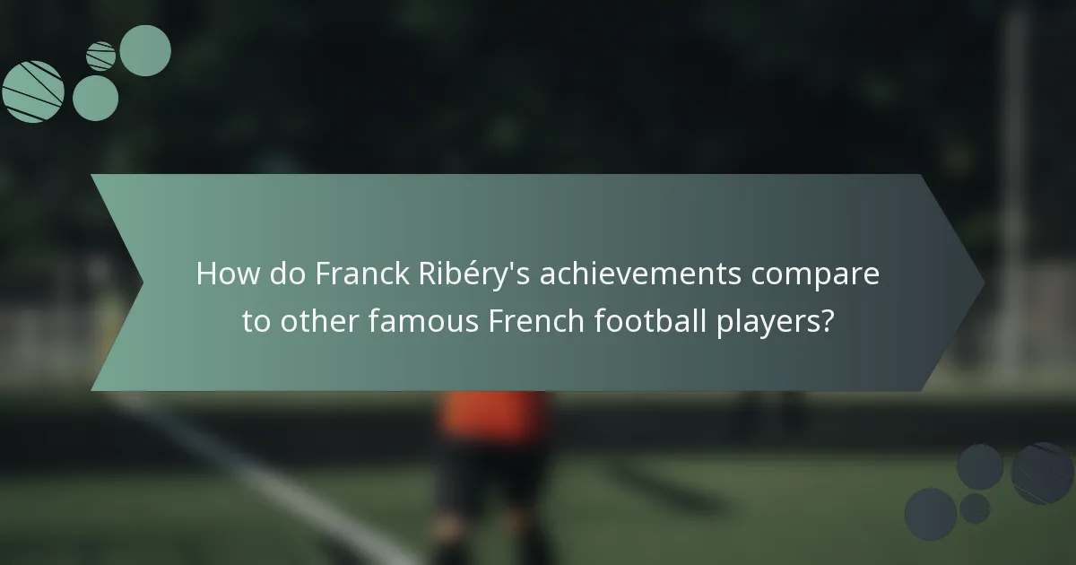 How do Franck Ribéry's achievements compare to other famous French football players?