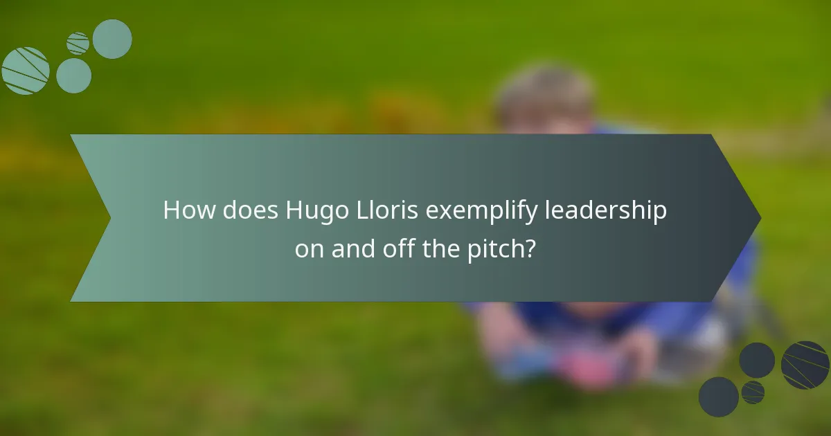 How does Hugo Lloris exemplify leadership on and off the pitch?
