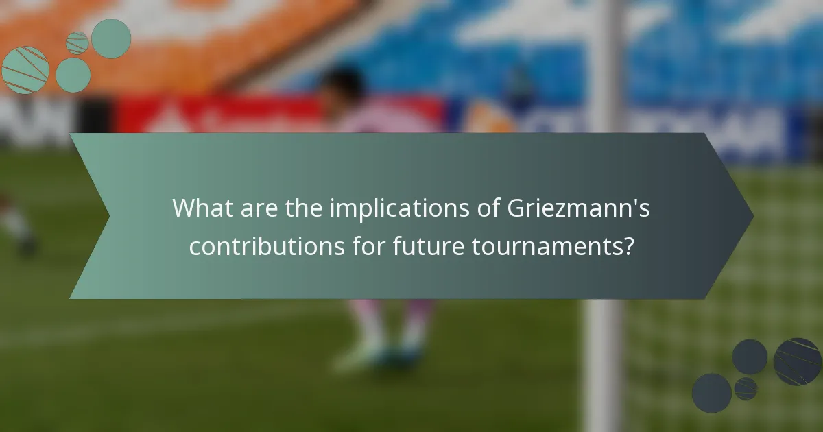 What are the implications of Griezmann's contributions for future tournaments?
