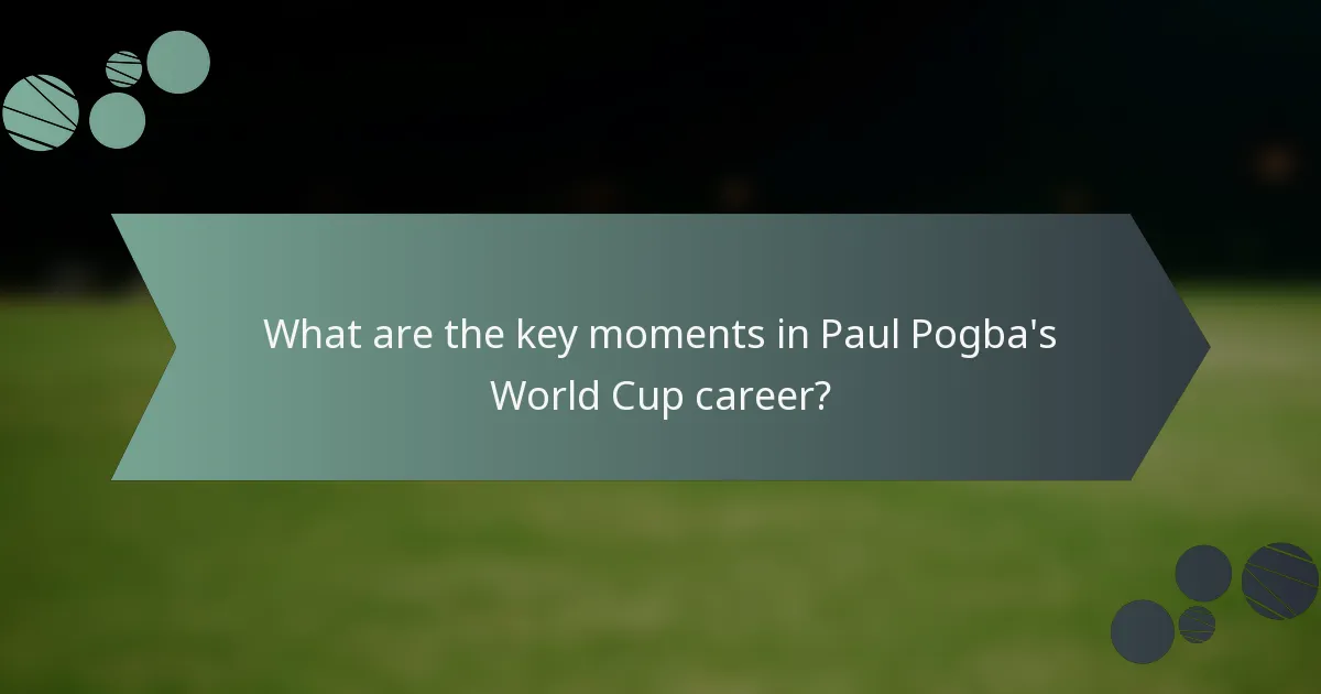 What are the key moments in Paul Pogba's World Cup career?