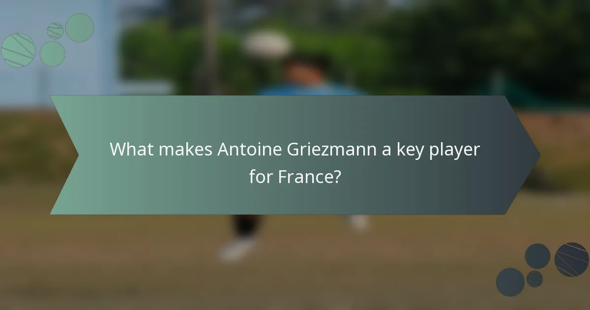 What makes Antoine Griezmann a key player for France?