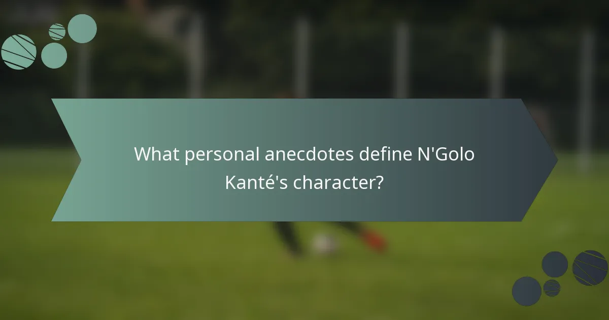What personal anecdotes define N'Golo Kanté's character?