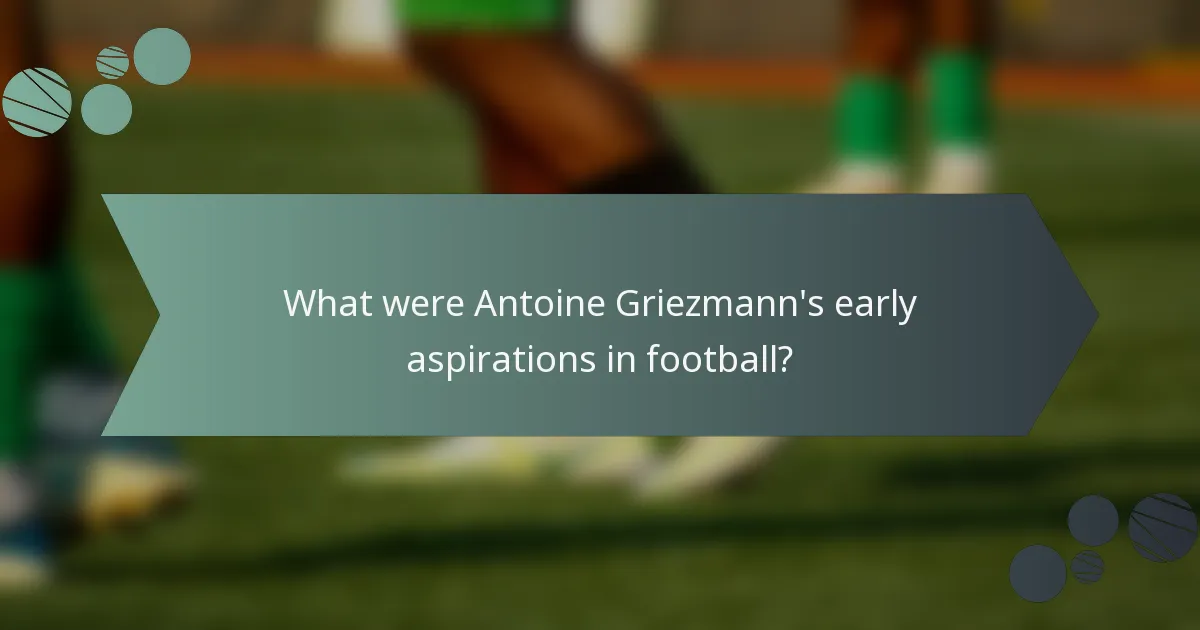 What were Antoine Griezmann's early aspirations in football?