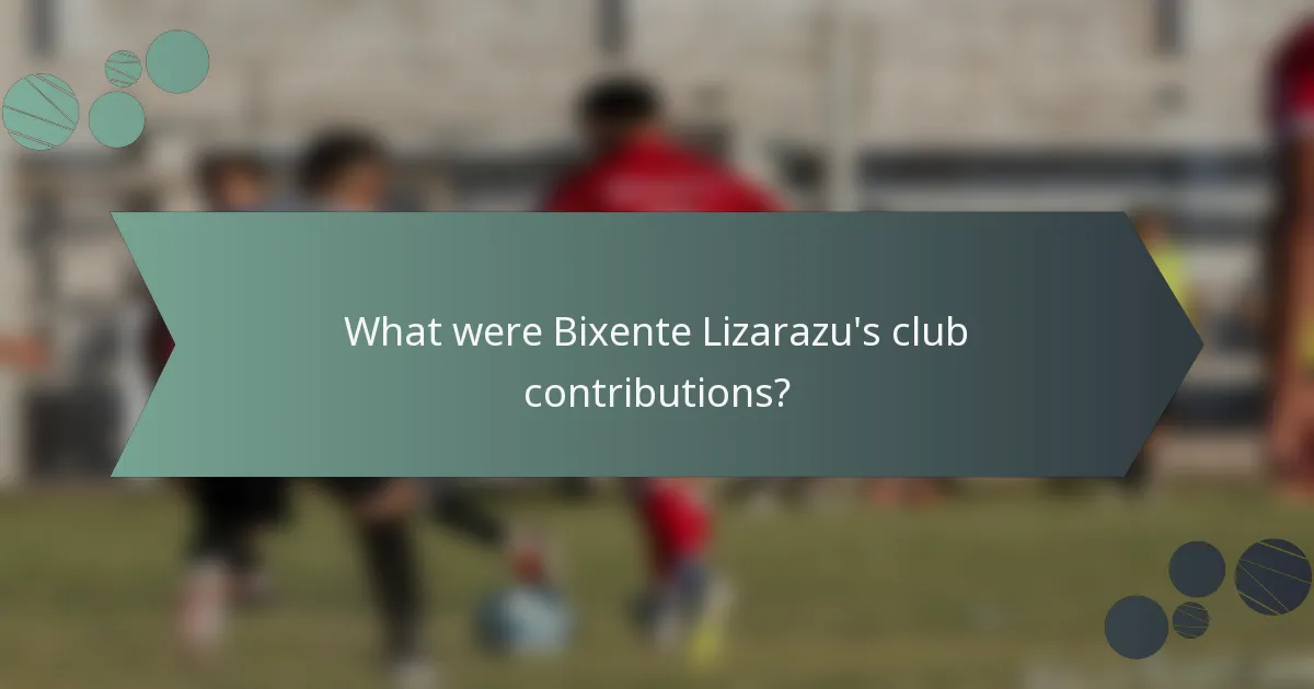 What were Bixente Lizarazu's club contributions?