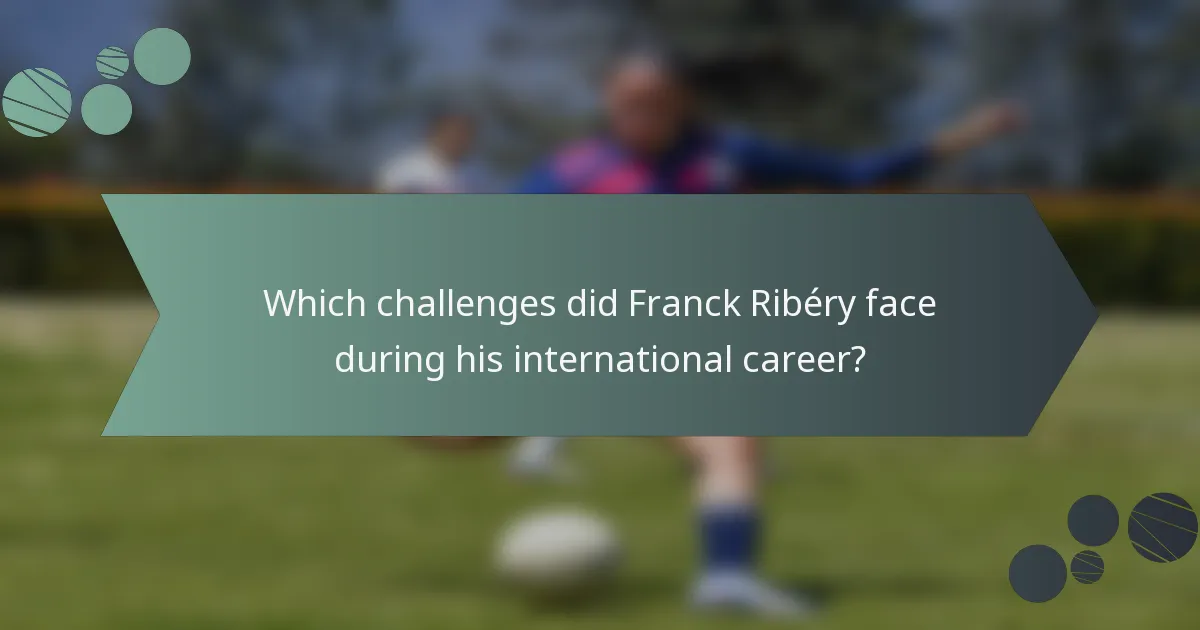 Which challenges did Franck Ribéry face during his international career?