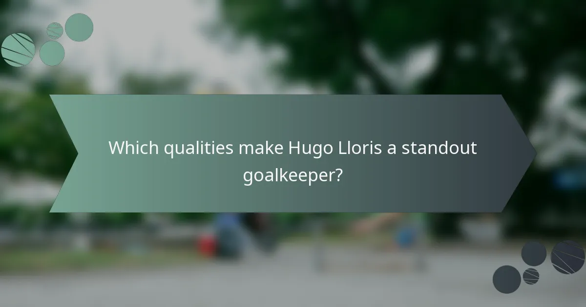 Which qualities make Hugo Lloris a standout goalkeeper?
